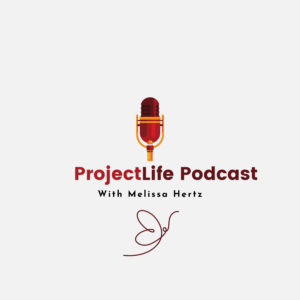 Melissa Hertz Podcast - Project life